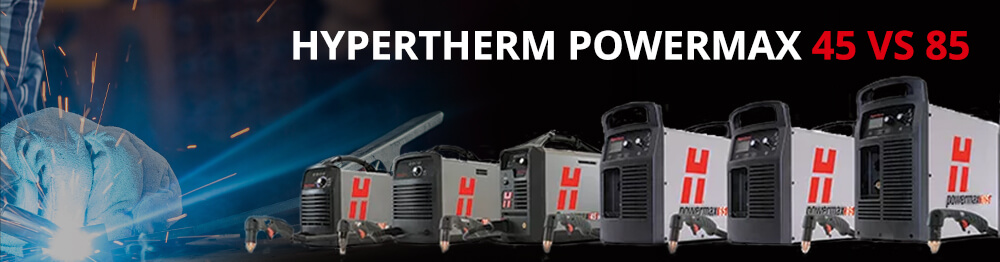 Hypertherm Powermax 45 vs 85 Hypertherm Powermax 45 vs 85