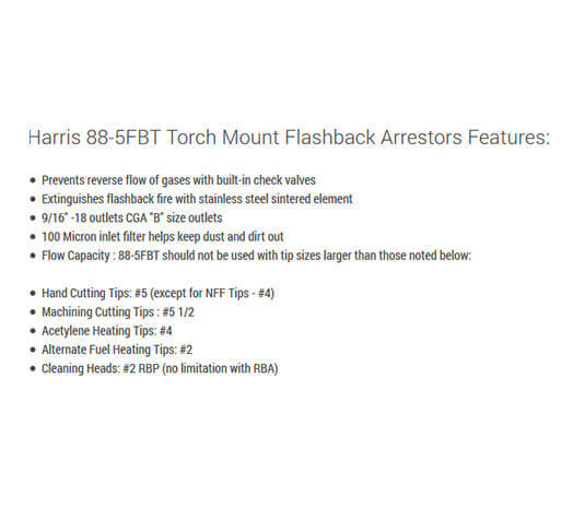 Features of Harris® Flash-Guard® 88-5 FBT (R&L) 9/16" - 18 Torch Flashback Arrestor With Check Valve #4302202 how much can do